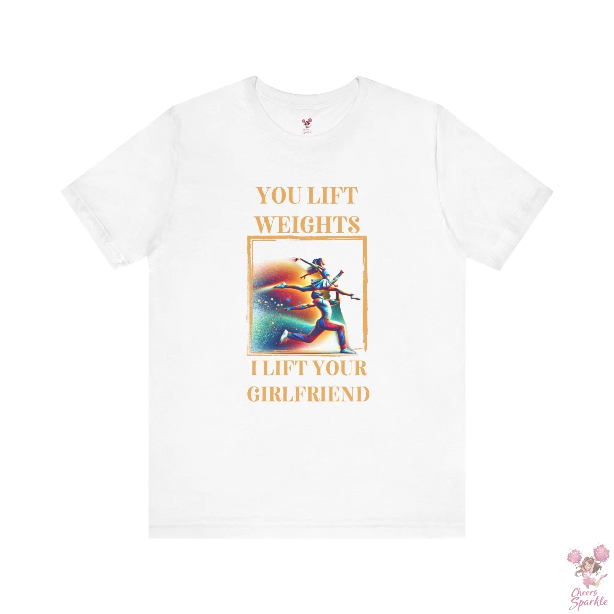"You lift weights, I lift your Girlfriend" Tshirt Cheers and Sparkle