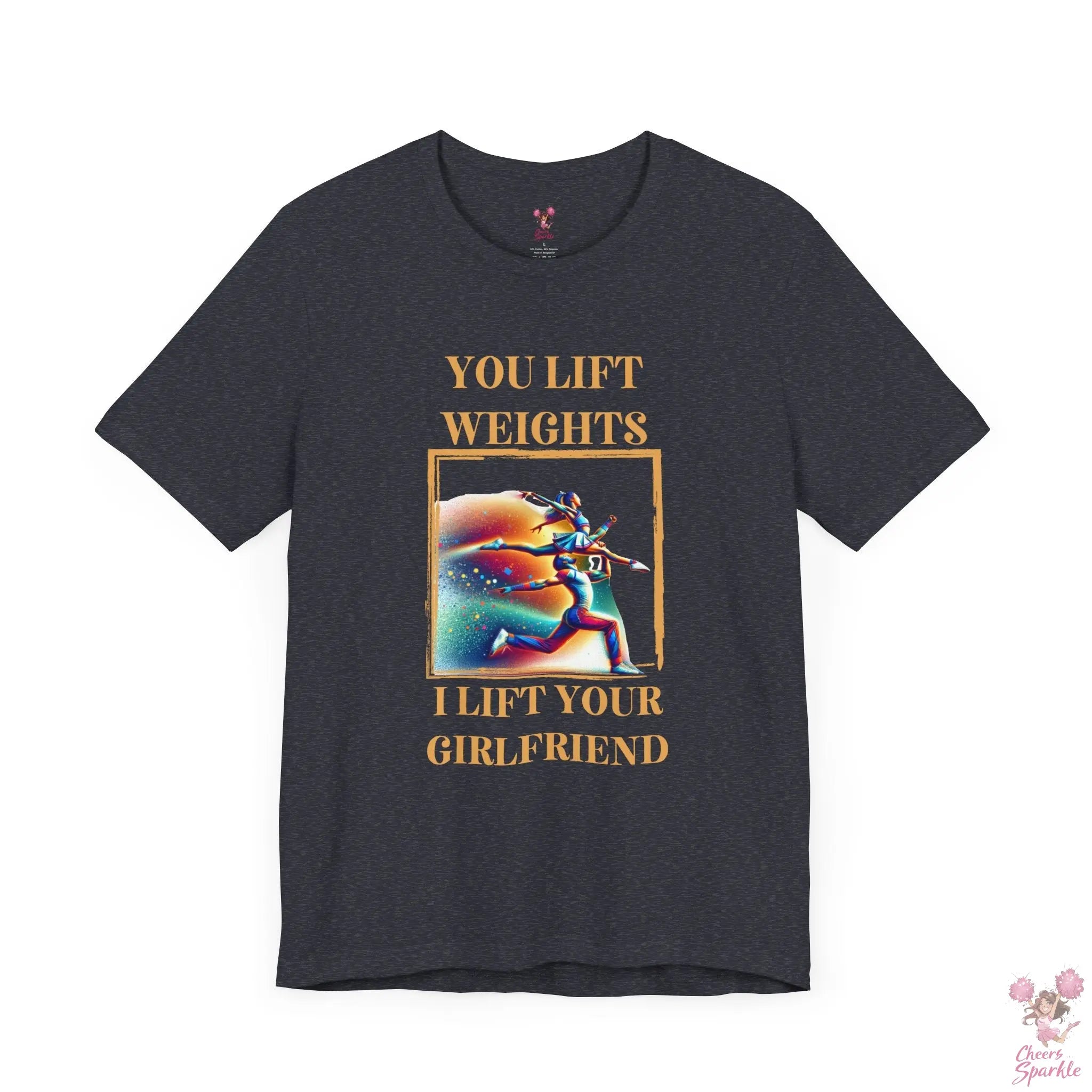 "You lift weights, I lift your Girlfriend" Tshirt Cheers and Sparkle