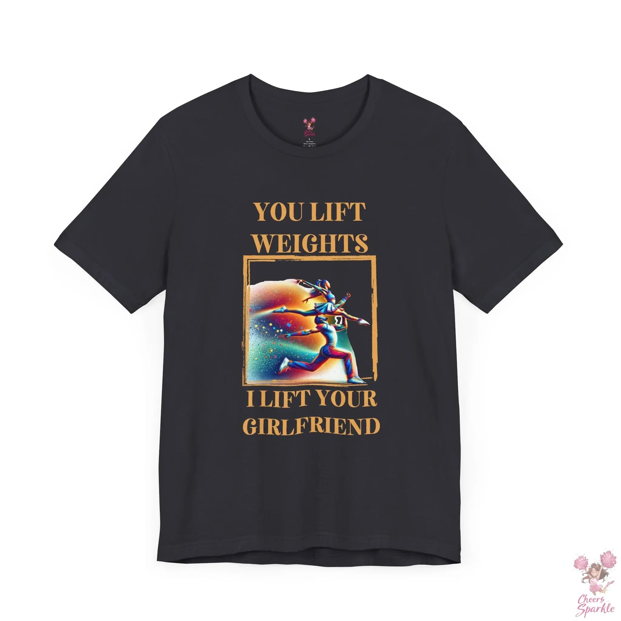 "You lift weights, I lift your Girlfriend" Tshirt Cheers and Sparkle