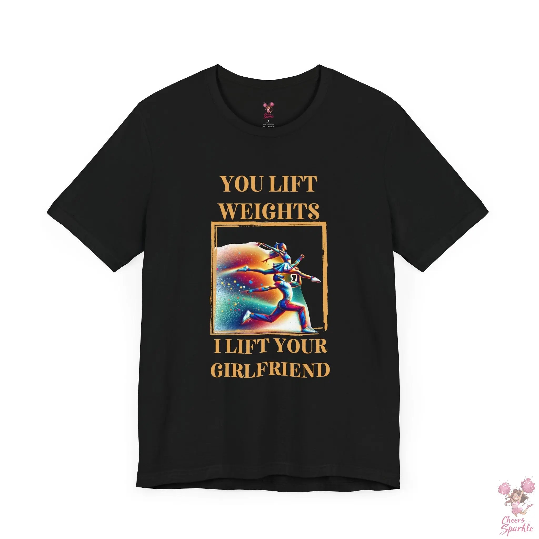"You lift weights, I lift your Girlfriend" Tshirt Cheers and Sparkle