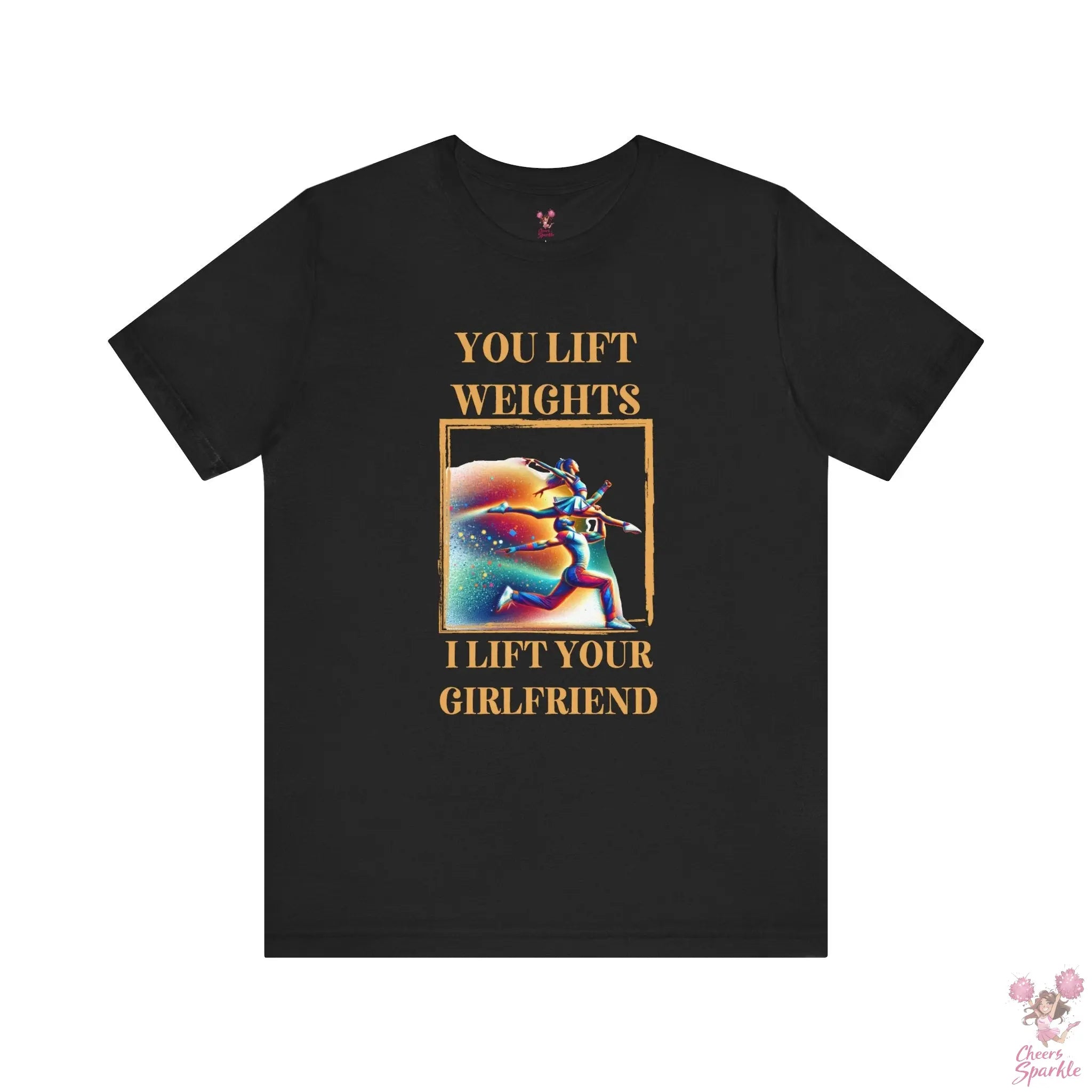 "You lift weights, I lift your Girlfriend" Tshirt Cheers and Sparkle