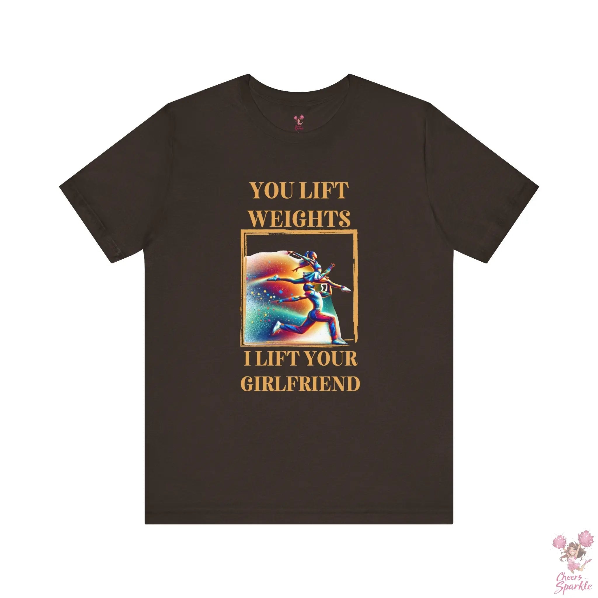 "You lift weights, I lift your Girlfriend" Tshirt Cheers and Sparkle