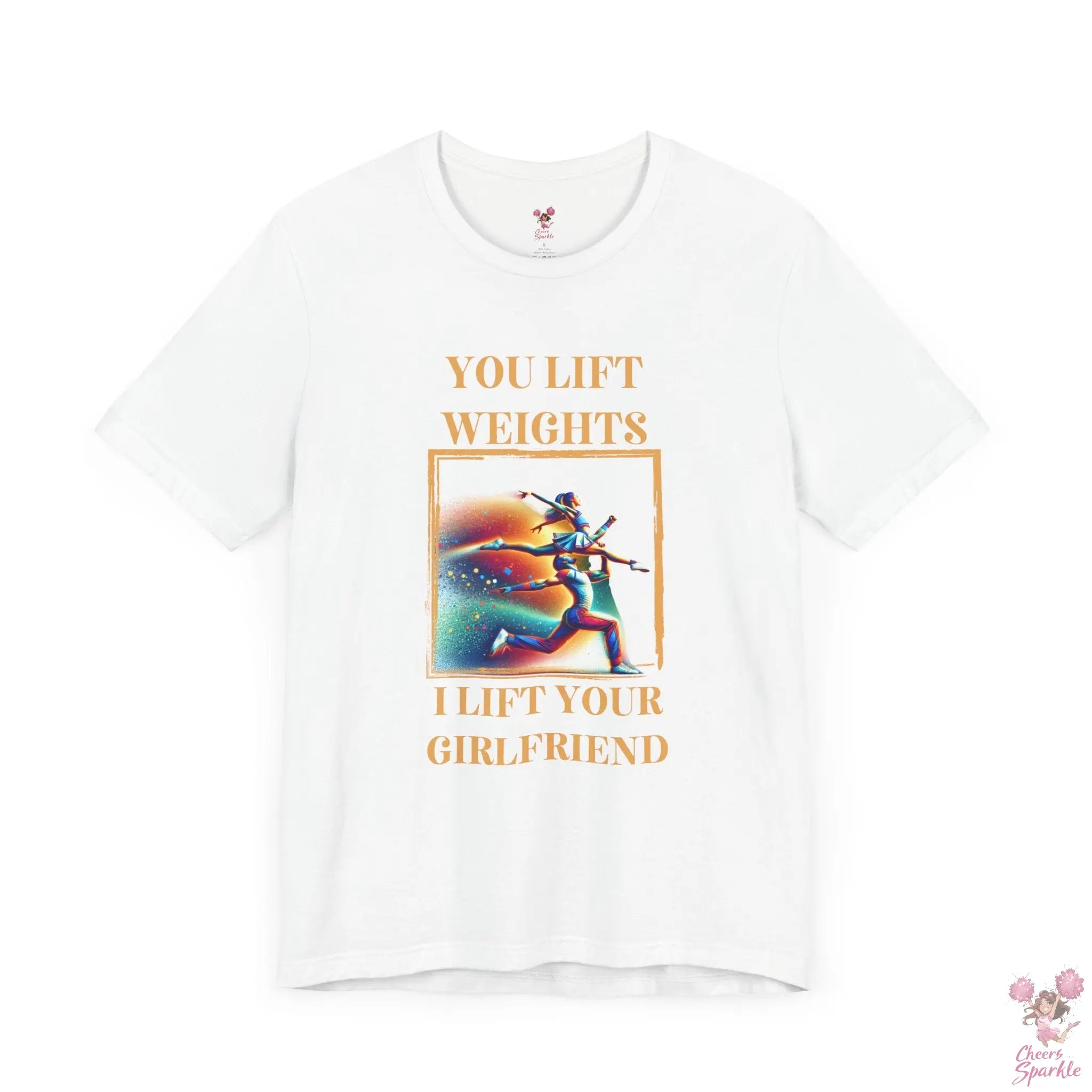 "You lift weights, I lift your Girlfriend" Tshirt Cheers and Sparkle