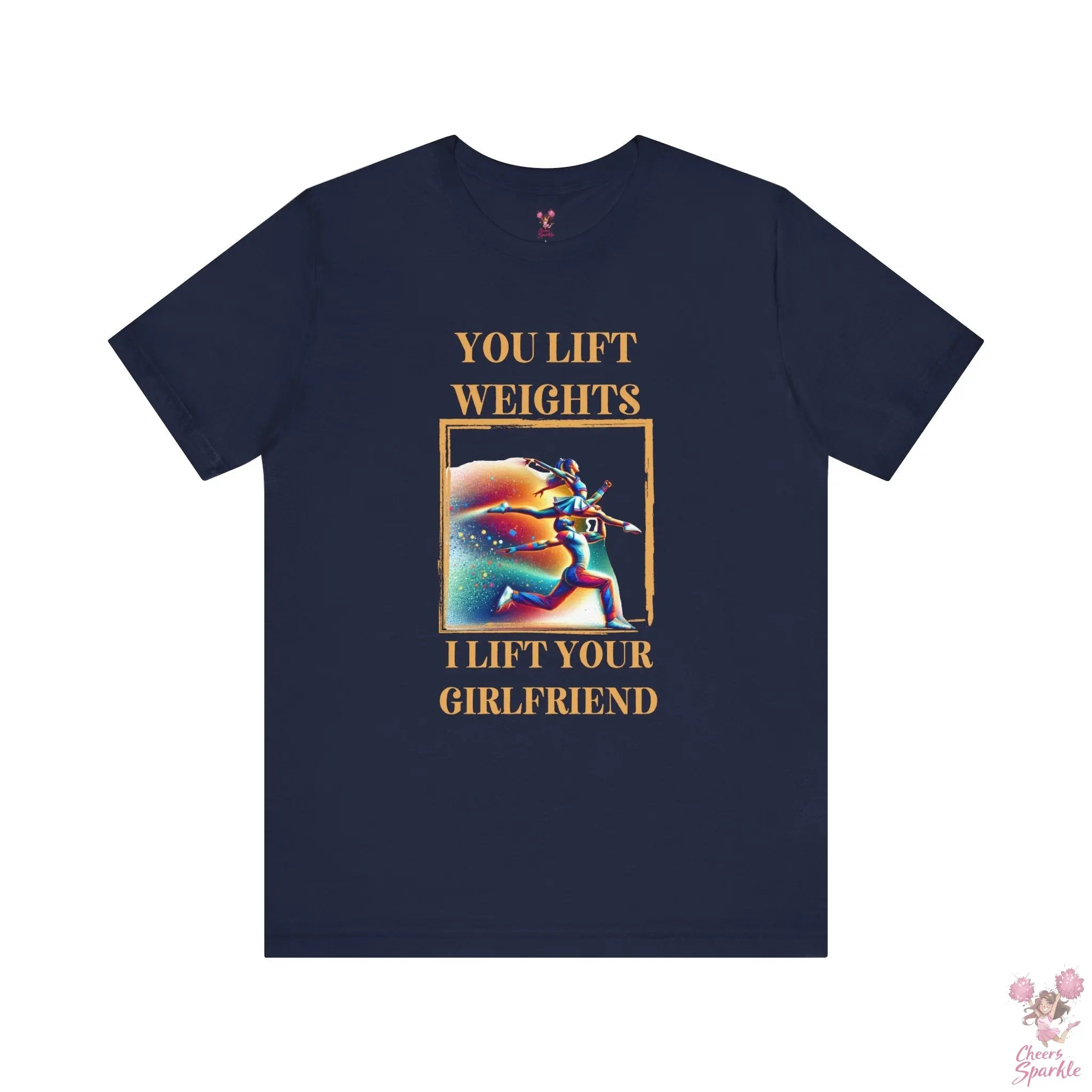 "You lift weights, I lift your Girlfriend" Tshirt Cheers and Sparkle