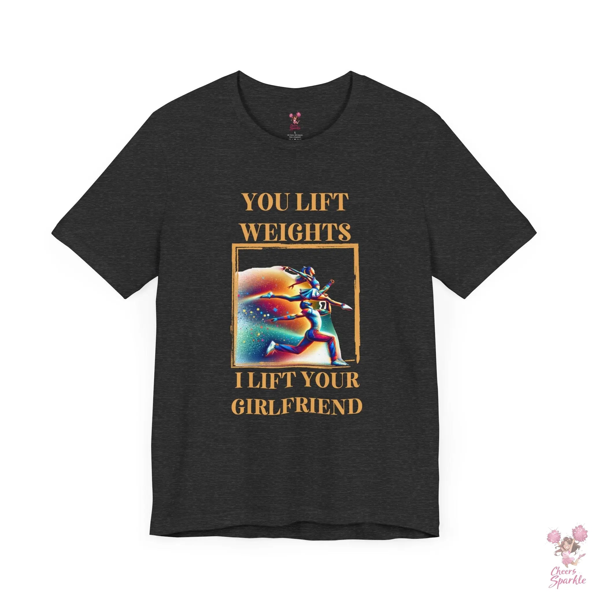 "You lift weights, I lift your Girlfriend" Tshirt Cheers and Sparkle
