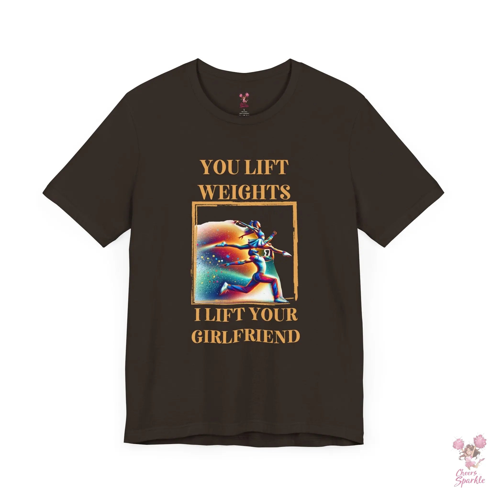 "You lift weights, I lift your Girlfriend" Tshirt Cheers and Sparkle
